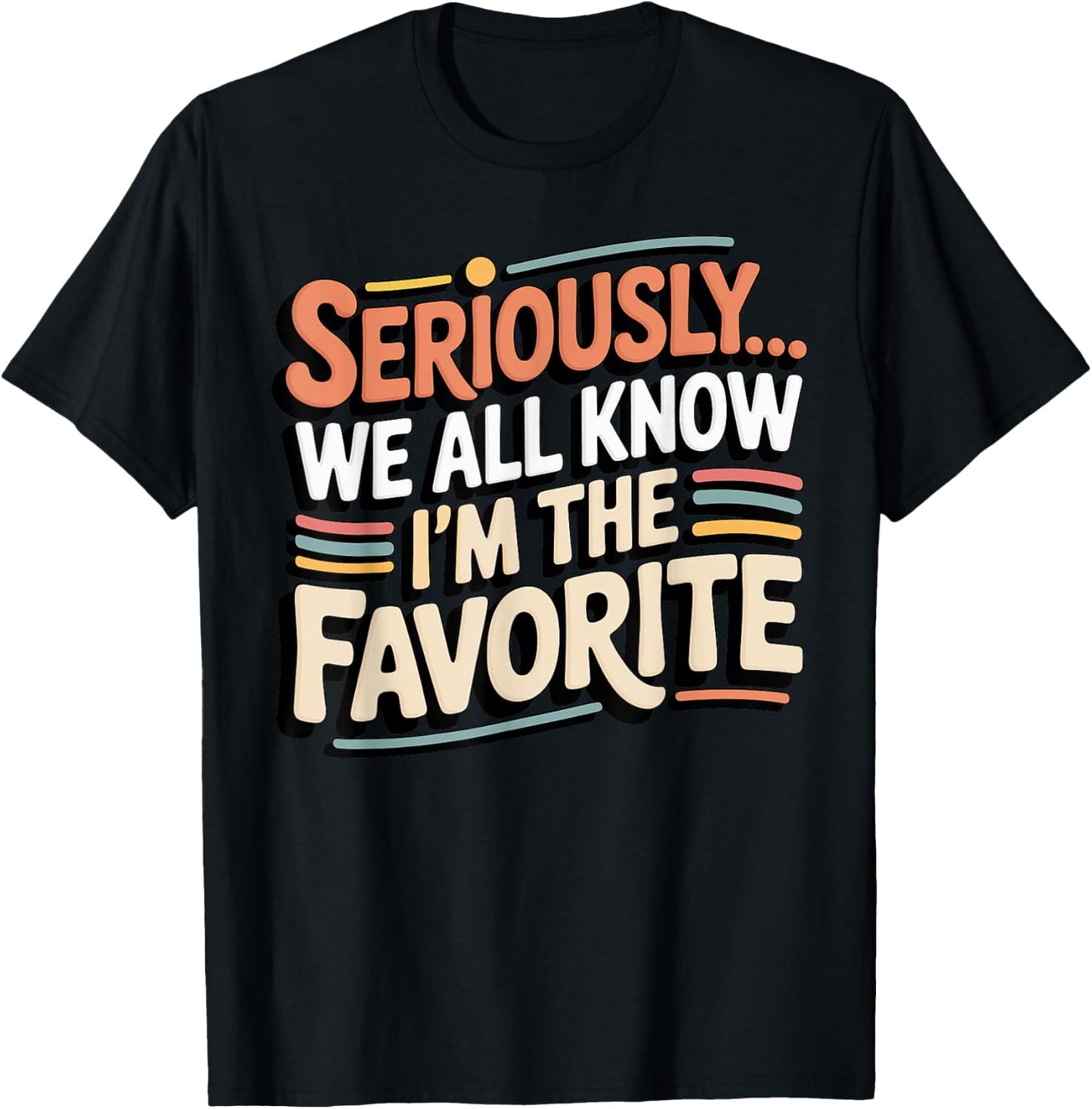 Seriously, We All Know I'm The Favorite, Funny, Jokes T-Shirt - T-Shirt | Black