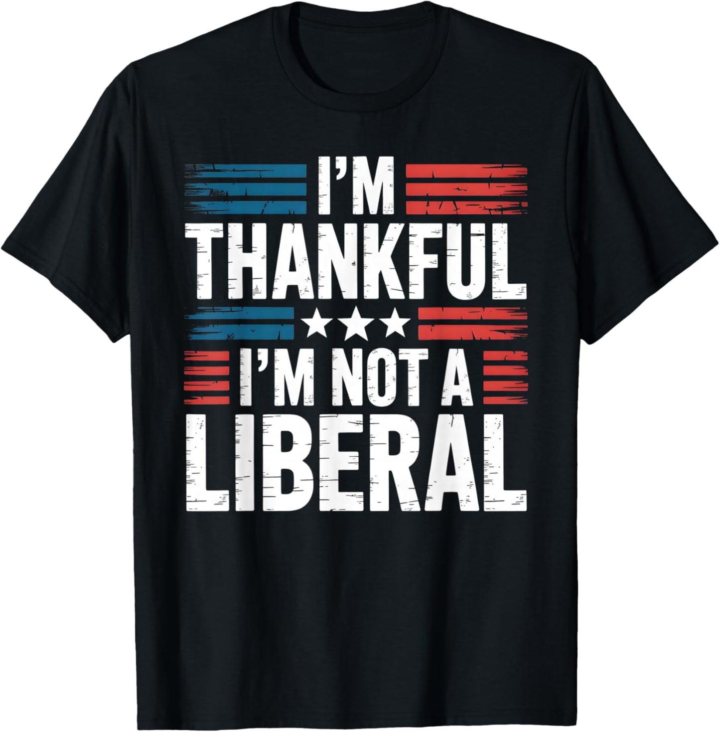 I'm Thankful I'm Not A Liberal Conservative Patriot USA T-Shirt - T-Shirt | Black