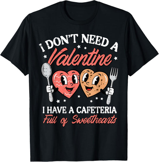 Dont Need A Valentine Cafeteria Full Sweethearts Women Men T-Shirt - T-Shirt | Black