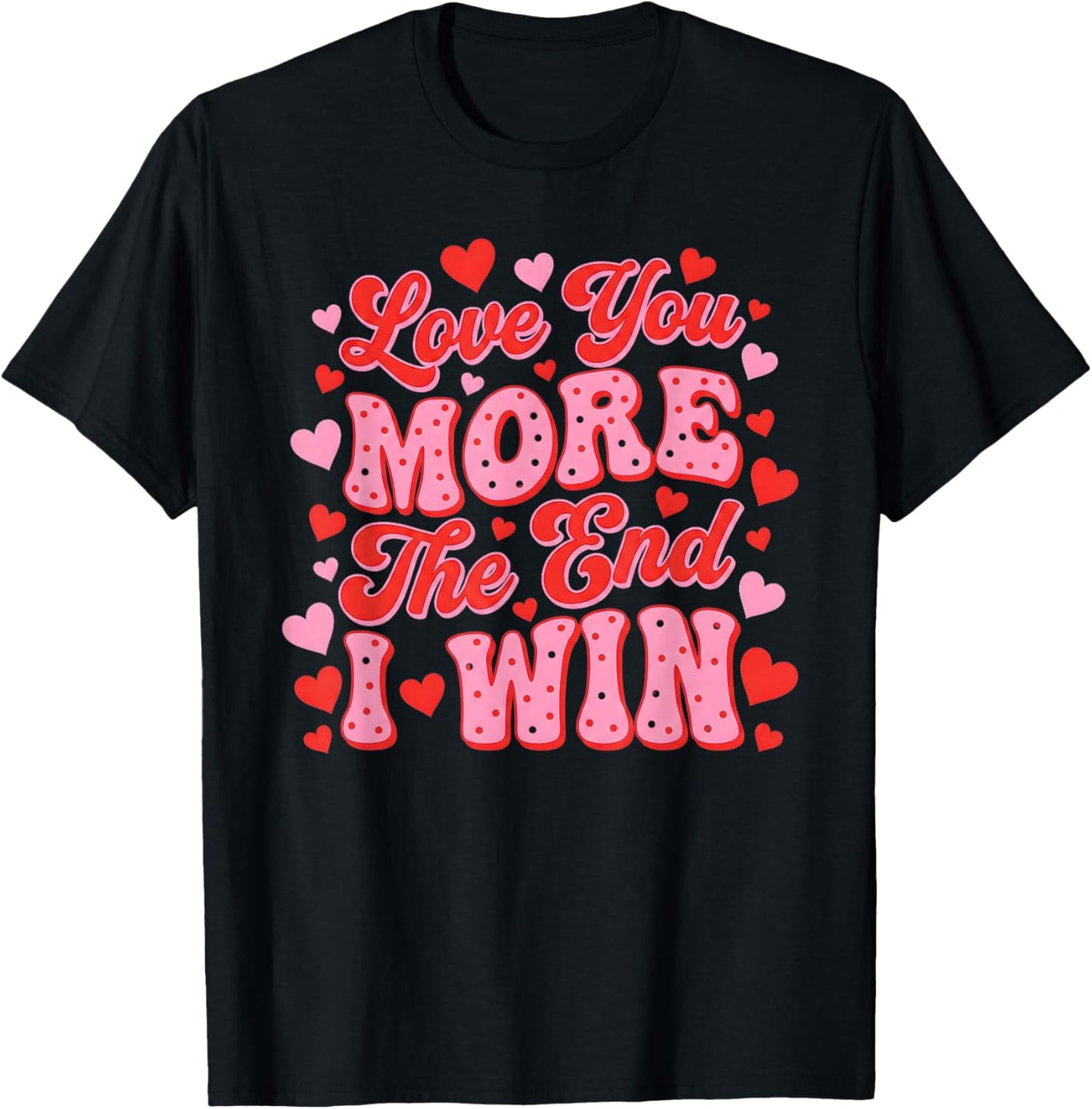 Love You More The End I Win Funny Valentine's Day T-Shirt - T-Shirt | Black