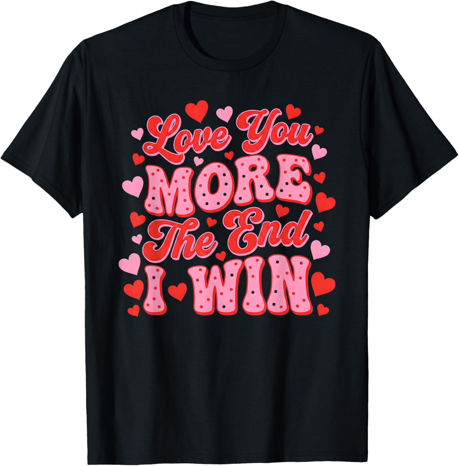 Love You More The End I Win Funny Valentine's Day T-Shirt - T-Shirt | Black