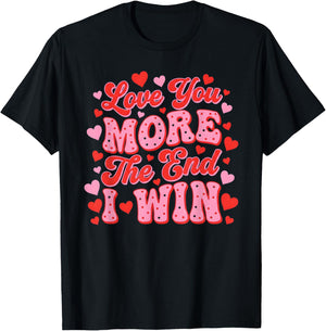 Love You More The End I Win Funny Valentine's Day T-Shirt - T-Shirt | Black