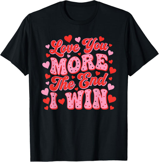 Love You More The End I Win Funny Valentine's Day T-Shirt - T-Shirt | Black
