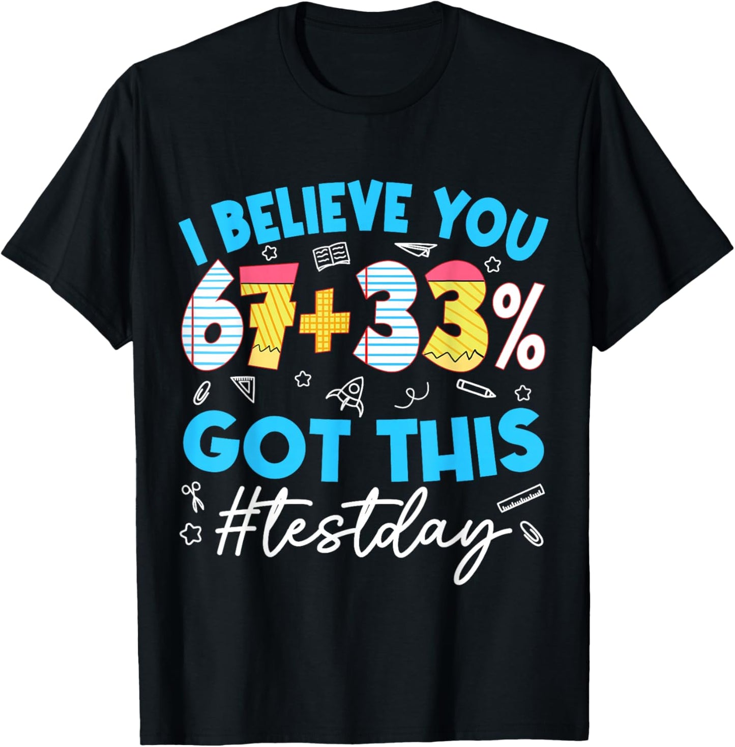I Believe You 67 Meme Test Testing Day Teacher Motivational T-Shirt - T-Shirt | Black