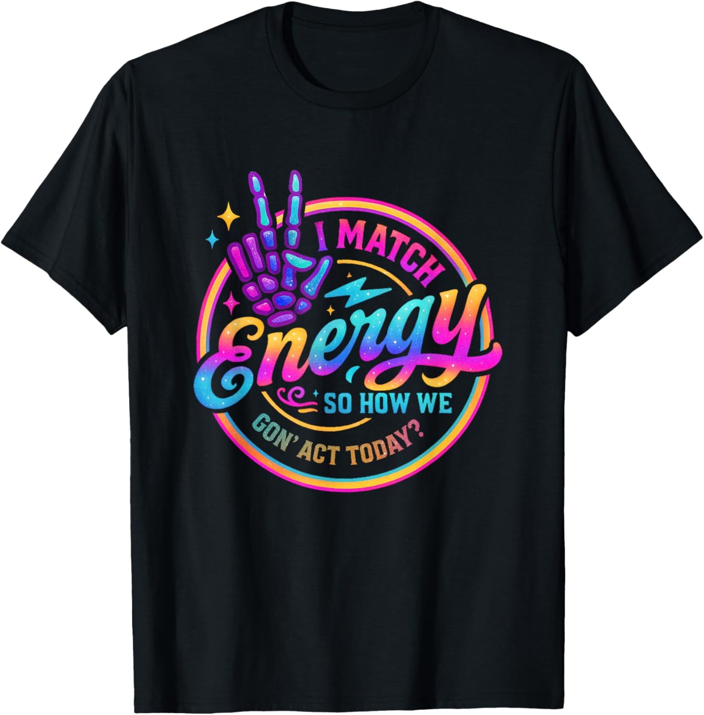 I Match Energy So How We Gonna Act Today T-Shirt - T-Shirt | Black