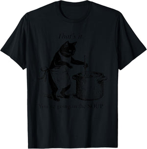 That's It You're Going in The Soup Funny Black Cat Meme T-Shirt - T-Shirt | Black