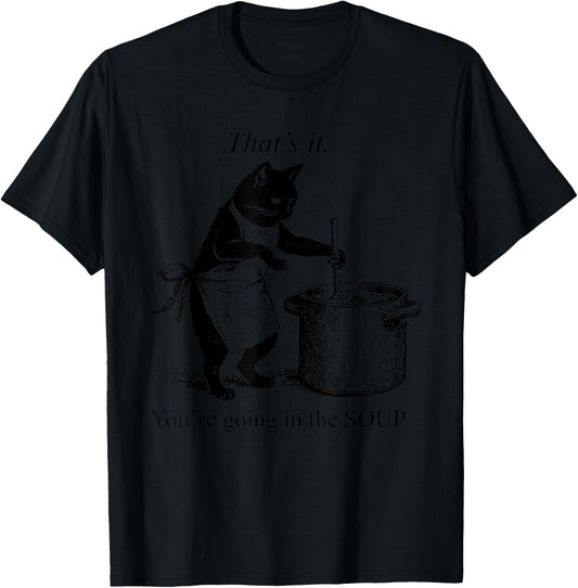 That's It You're Going in The Soup Funny Black Cat Meme T-Shirt - T-Shirt | Black