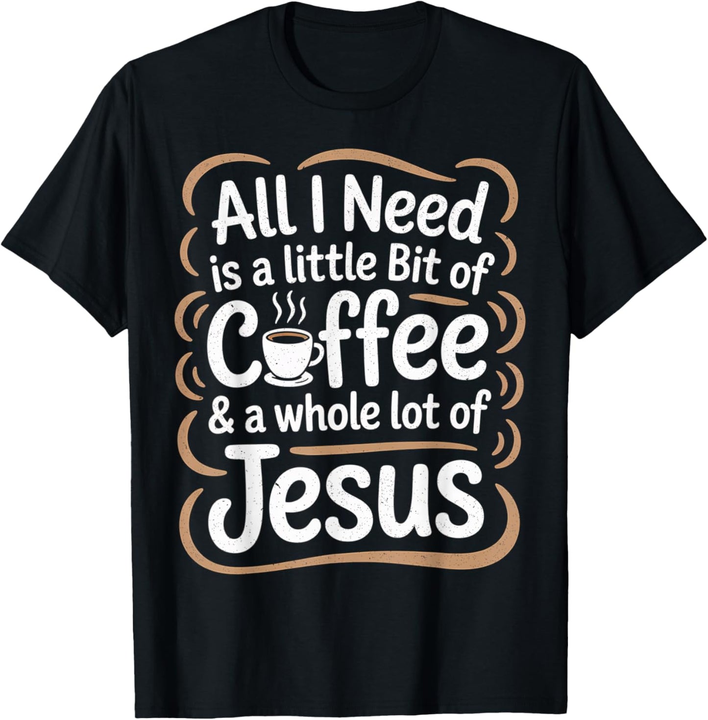 All I Need is A Little Bit of Coffee & A Whole Lot of Jesus T-Shirt - T-Shirt | Black
