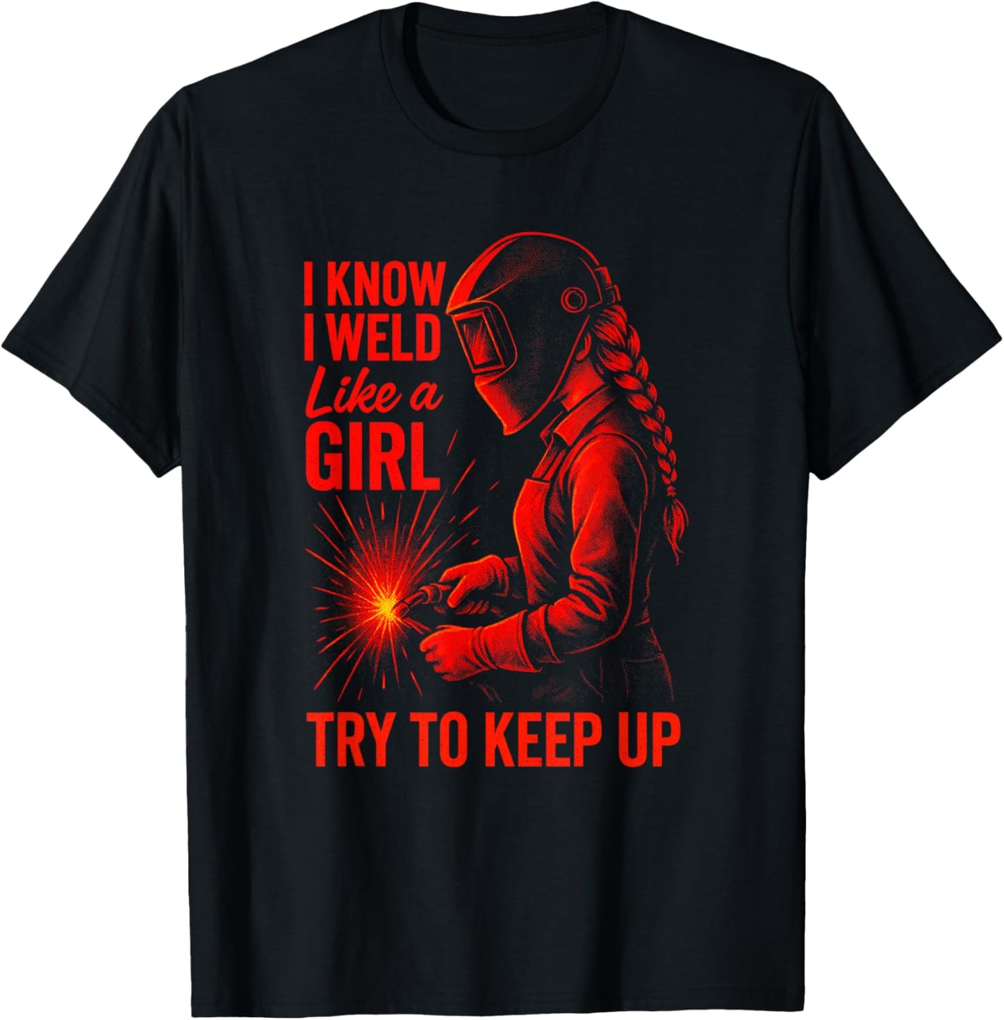 I Know I Weld Like a Girl - Welding Ironworker Funny T-Shirt - T-Shirt | Black