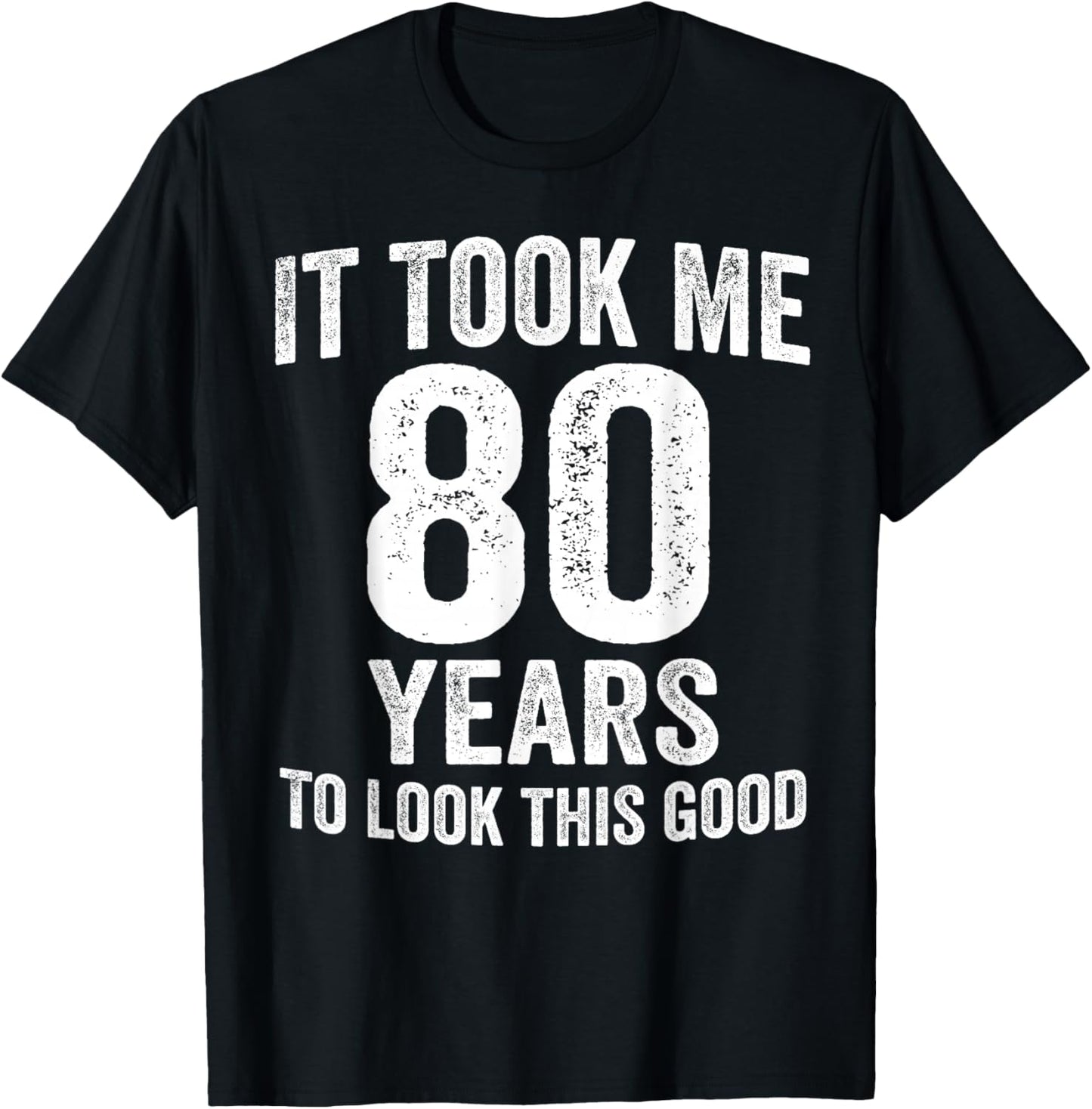 It Took Me 80 Years to Look This Good Funny 80th Birthday T-Shirt - T-Shirt | Black