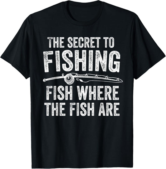 The Secret to Fishing Fish Where The Fish are Fisherman T-Shirt - T-Shirt | Black