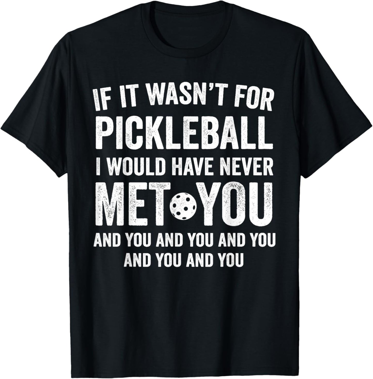 If It Wasn't for Pickleball I Would Have Never Met You Funny T-Shirt - T-Shirt | Black