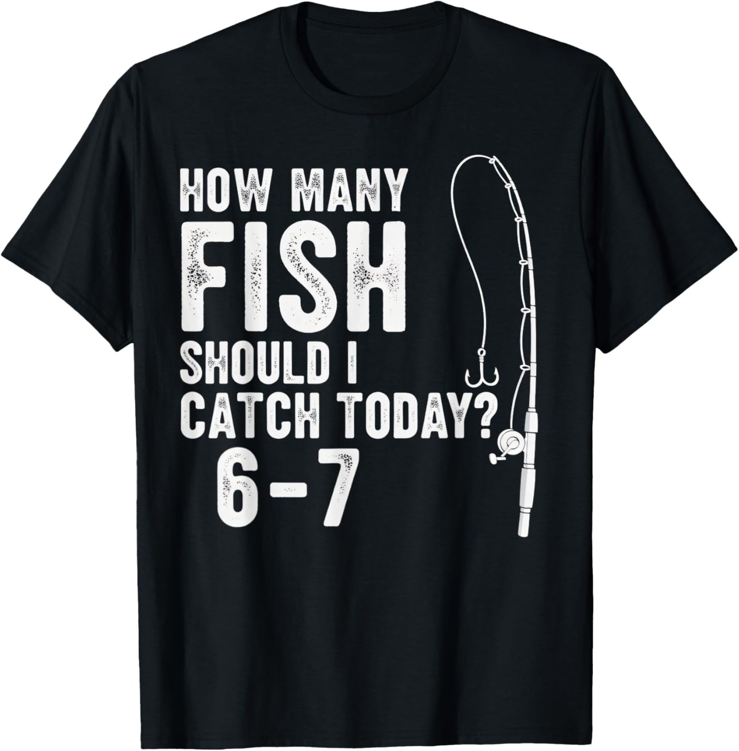 67 How Many Days A Week Should I Catch Today Fishing 6-7 Mem T-Shirt - T-Shirt | Black