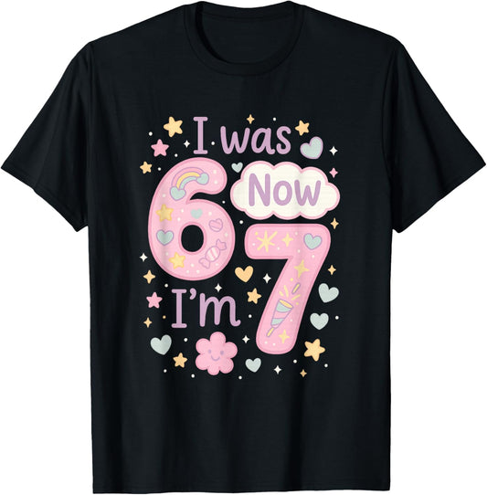 Cute I was 6 Now I'm 7 67 7 Year Old Birthday Girl Funny T-Shirt - T-Shirt | Black