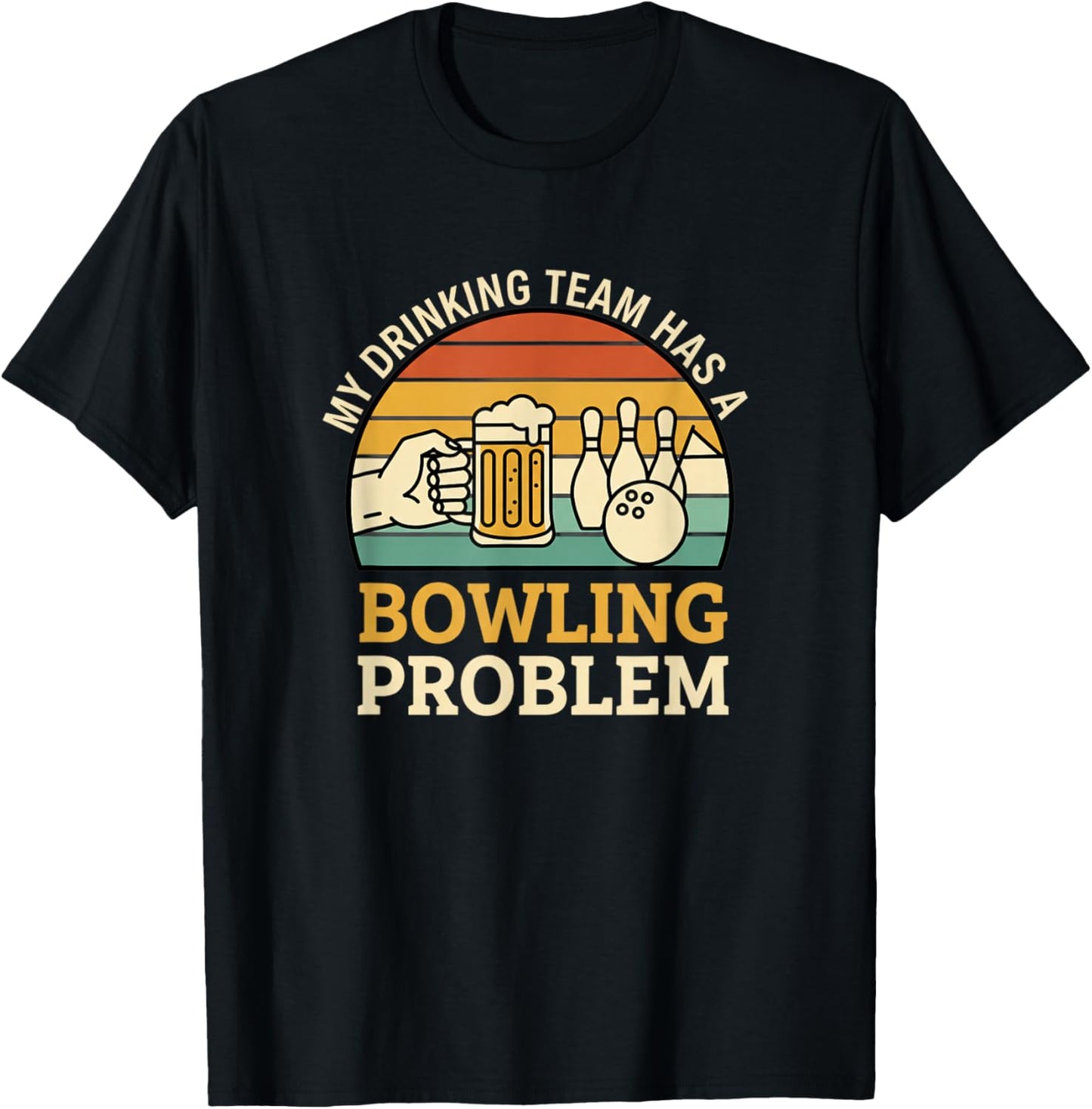 My Drinking Team Has A Bowling Problem Funny Beer Bowling T-Shirt - T-Shirt | Black