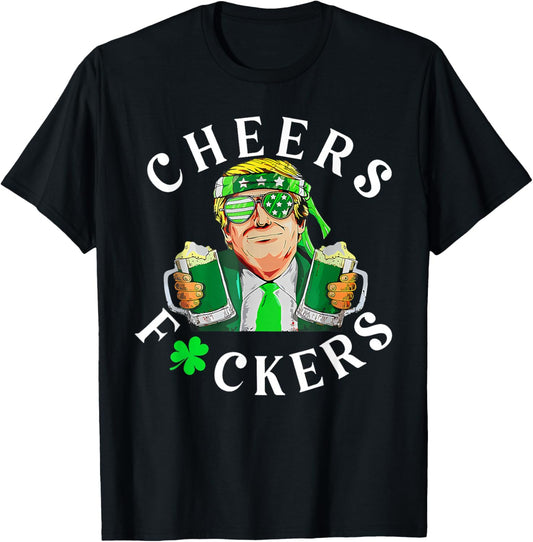 Cheers Fuckers St Patricks Day Funny Beer Drinking Trump T-Shirt - T-Shirt | Black