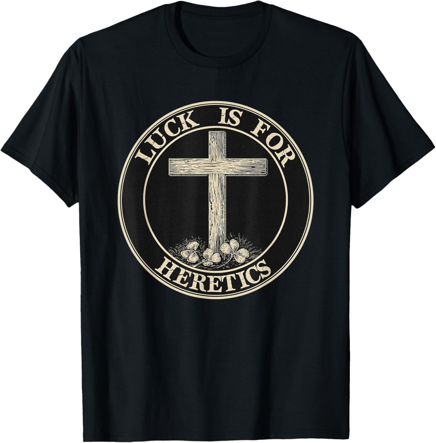 Luck is for Heretics Faith Statement Christian T-Shirt - T-Shirt | Black