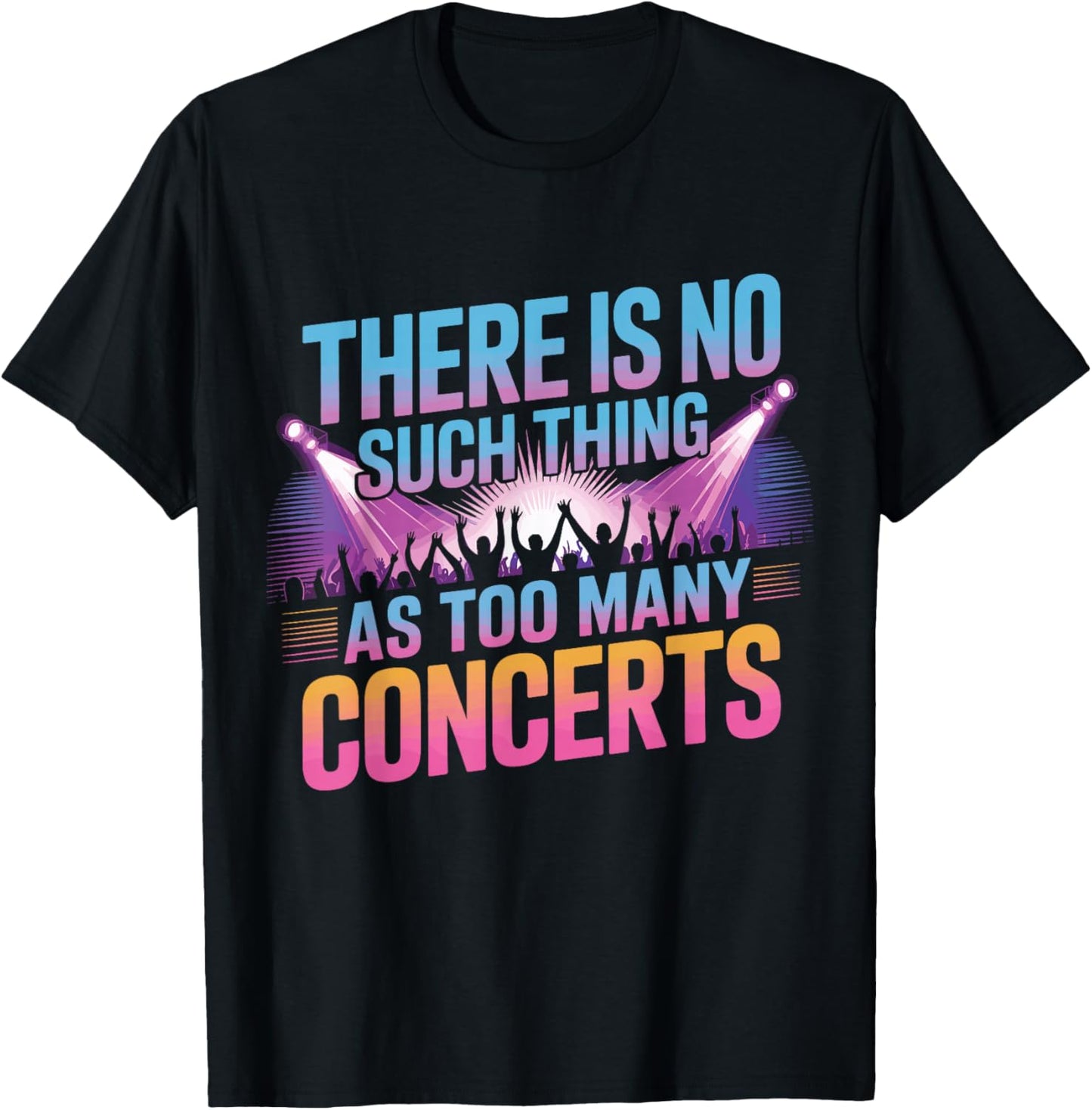 There is No Such Things As Too Many Concerts. Funny T-Shirt - T-Shirt | Black
