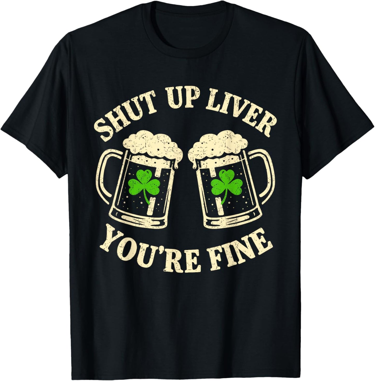 Shut Up Liver You're Fine Vintage Shamrock St Patrick's Day T-Shirt - T-Shirt | Black