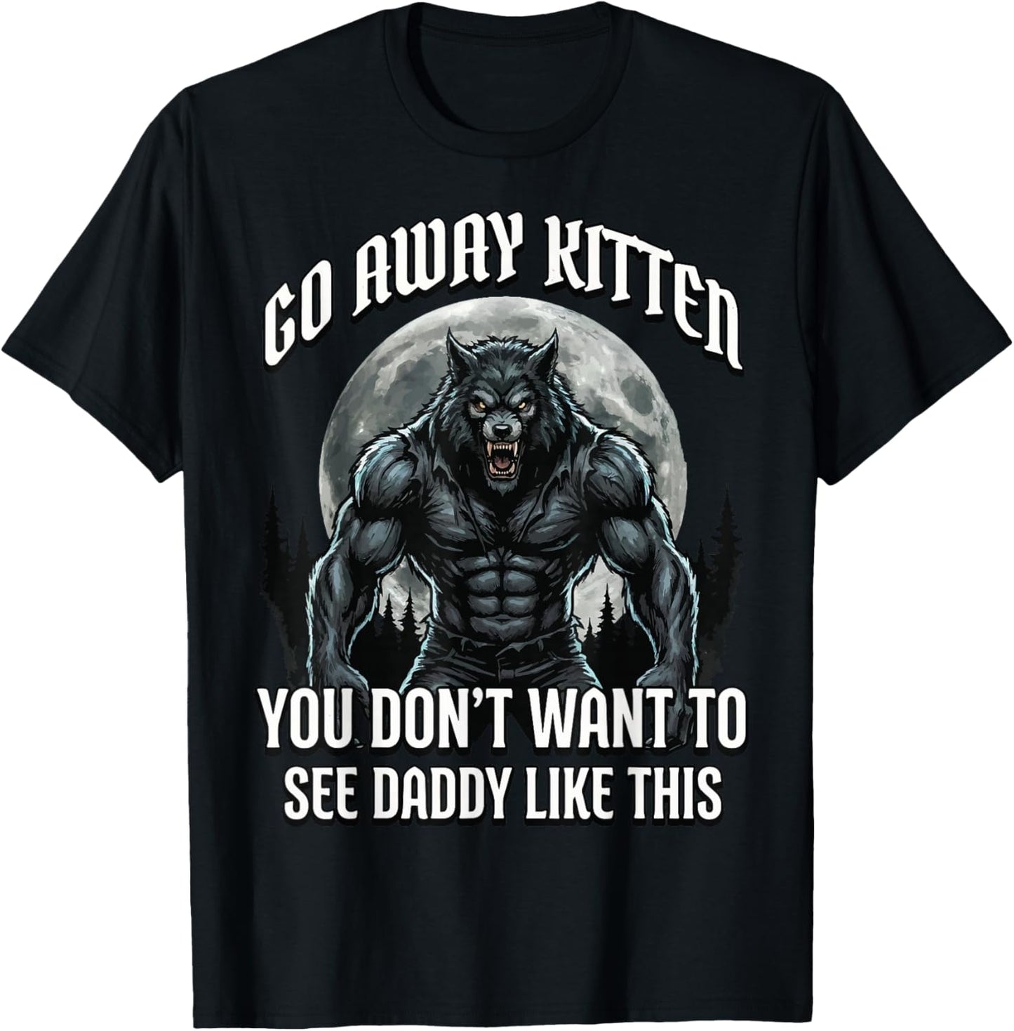 Go Away Kitten You Don't Want to See Daddy Like This T-Shirt - T-Shirt | Black
