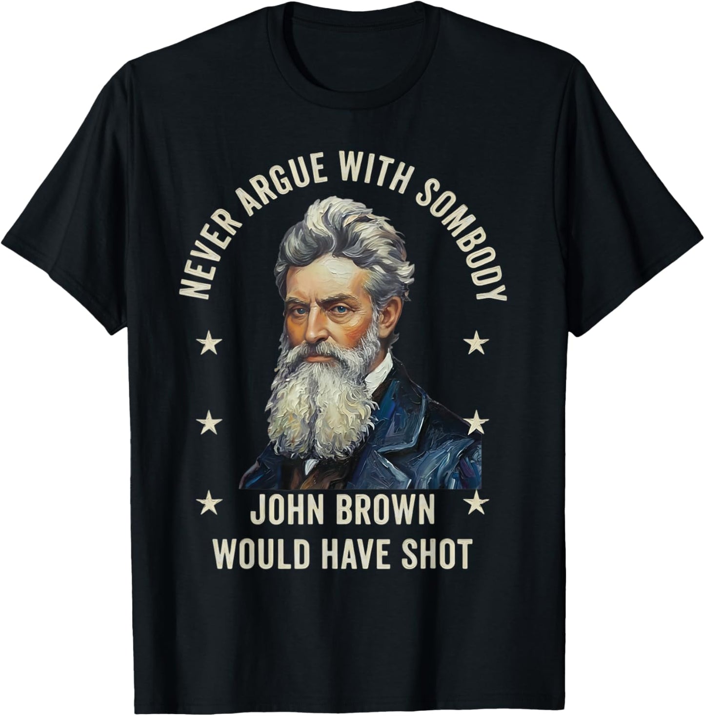 Never Argue with Somebody John Brown Would Have Shot T-Shirt - T-Shirt | Black