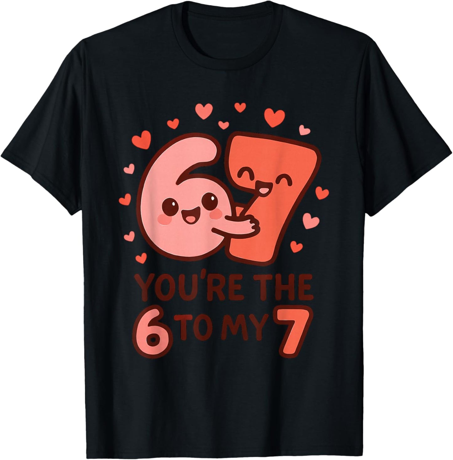 6 7 Valentines 67 You're The 6 to My 7 Funny Men Women Kids T-Shirt - T-Shirt | Black