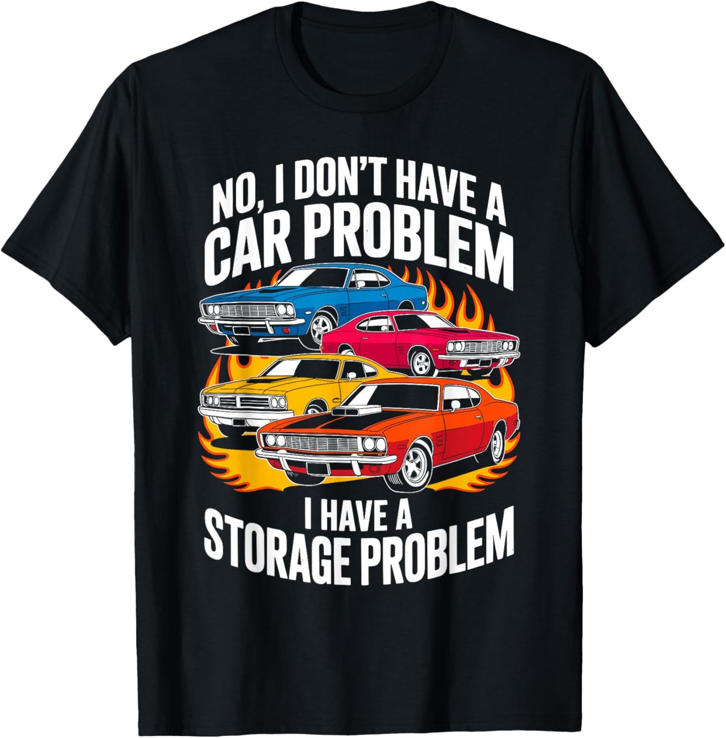 I Dont Have a Car Problem I Have a Storage Problem Car Lover T-Shirt - T-Shirt | Black