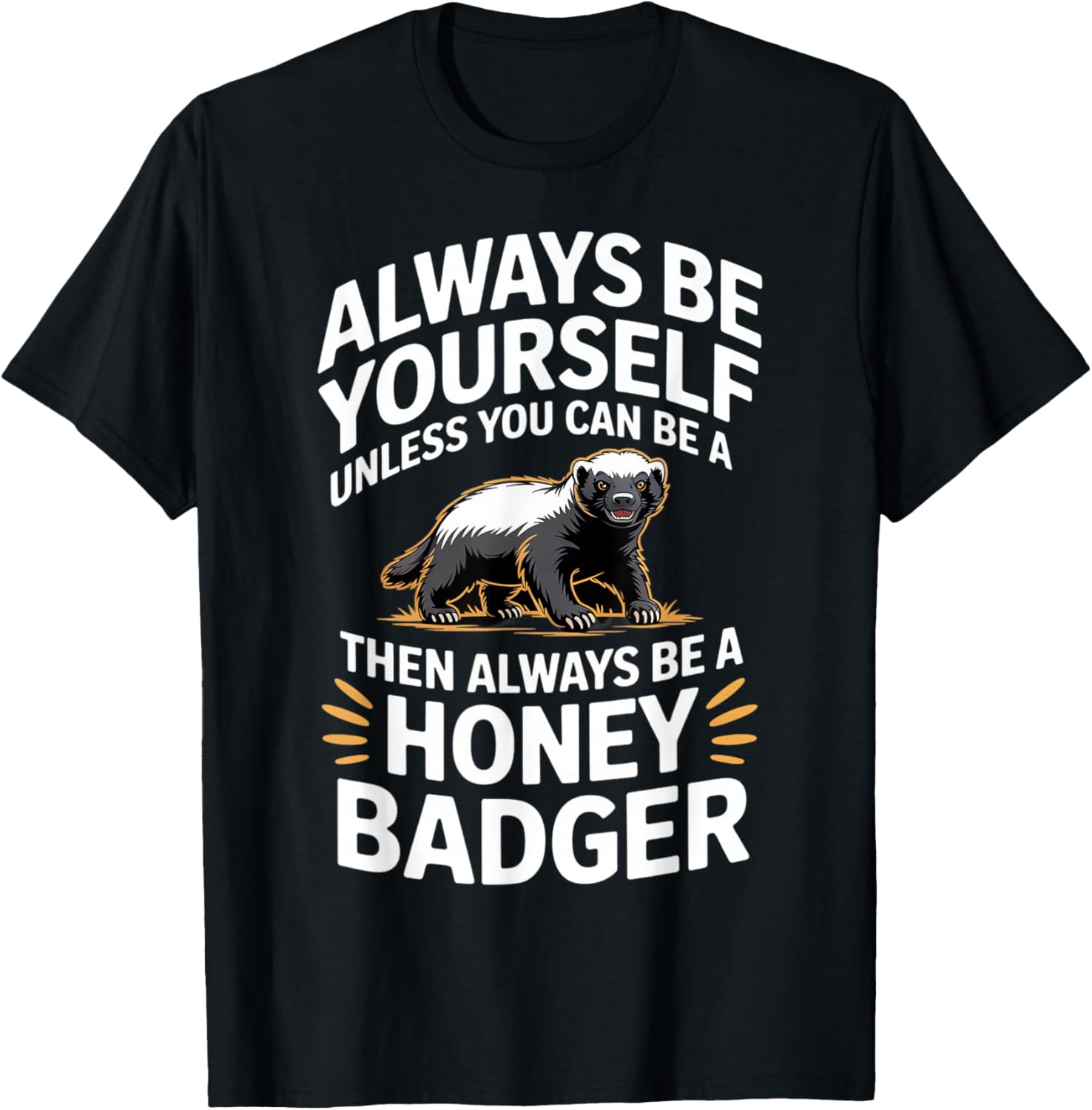 Always Be Yourself Unless You Can Be A Honey Badger T-Shirt - T-Shirt | Black