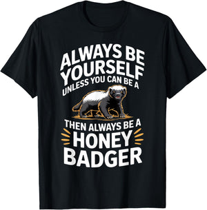 Always Be Yourself Unless You Can Be A Honey Badger T-Shirt - T-Shirt | Black
