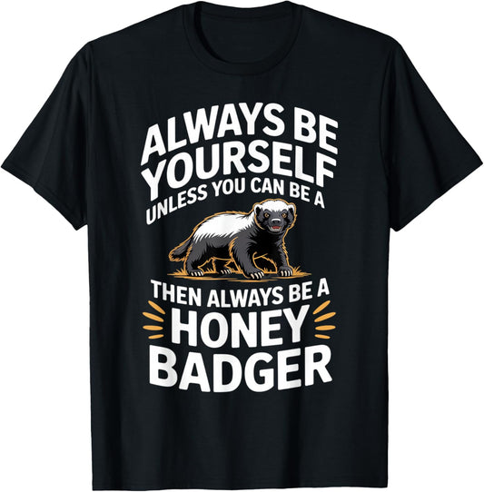 Always Be Yourself Unless You Can Be A Honey Badger T-Shirt - T-Shirt | Black