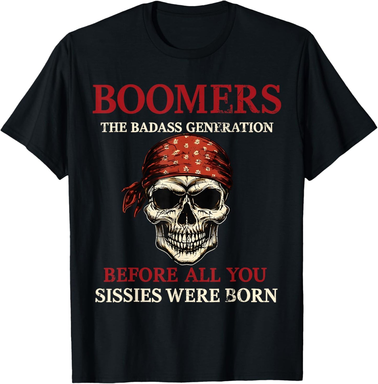 Boomers Generation Before All You Sissie were Born T-Shirt - T-Shirt | Black