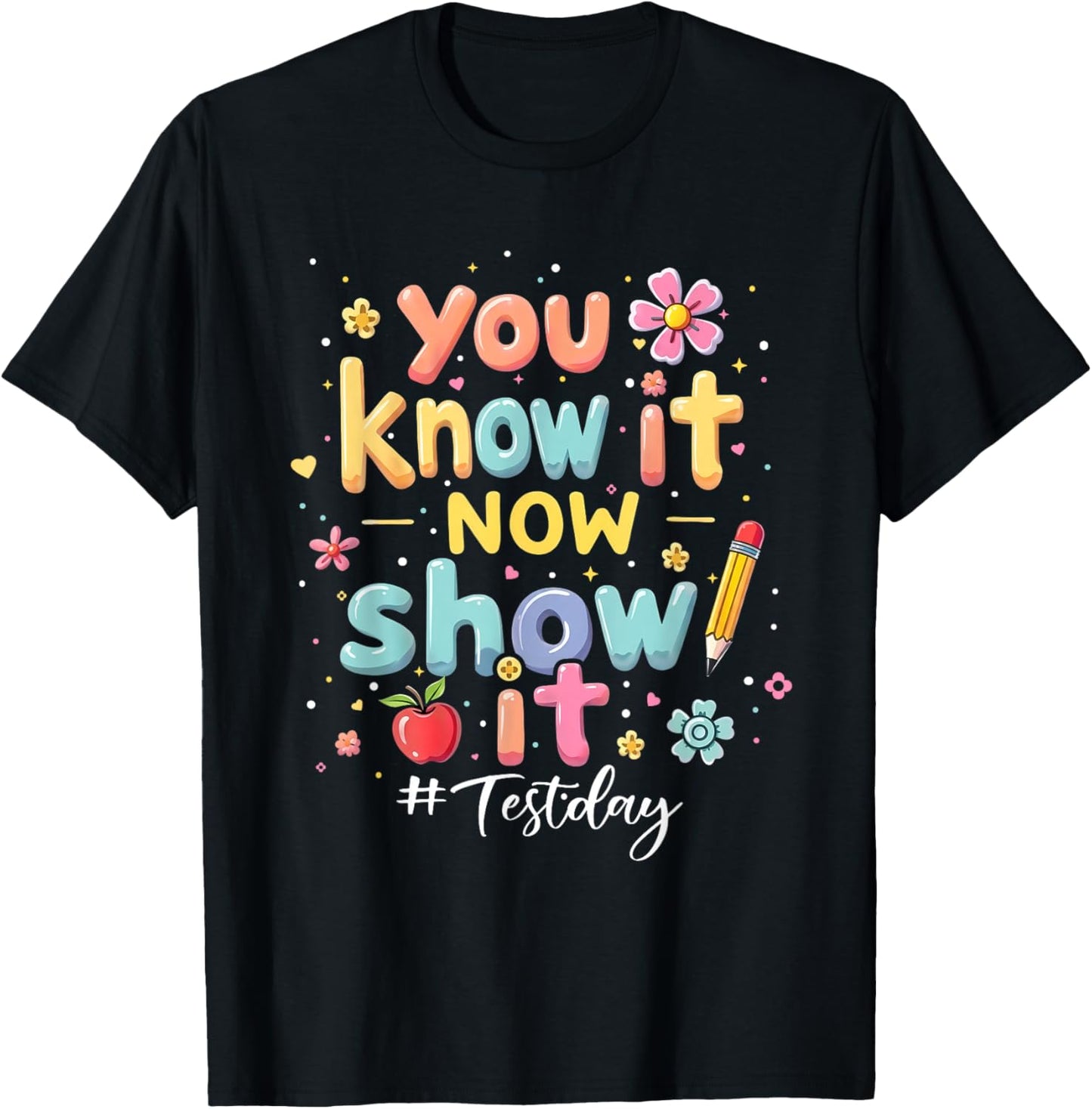 You Know It Now Show It Test Day State Testing Teacher Staar T-Shirt - T-Shirt | Black