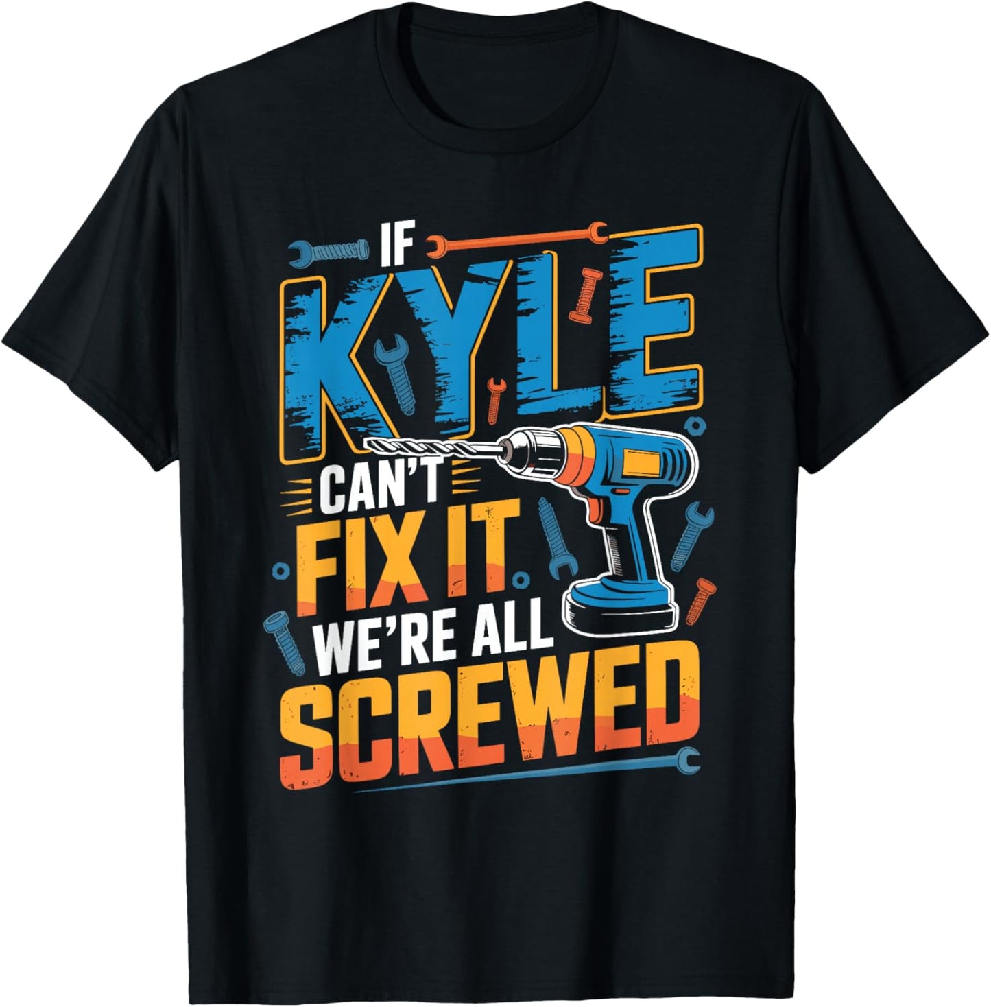 If Kyle Can't Fix It We're All Screwed Name Kyle T-Shirt - T-Shirt | Black