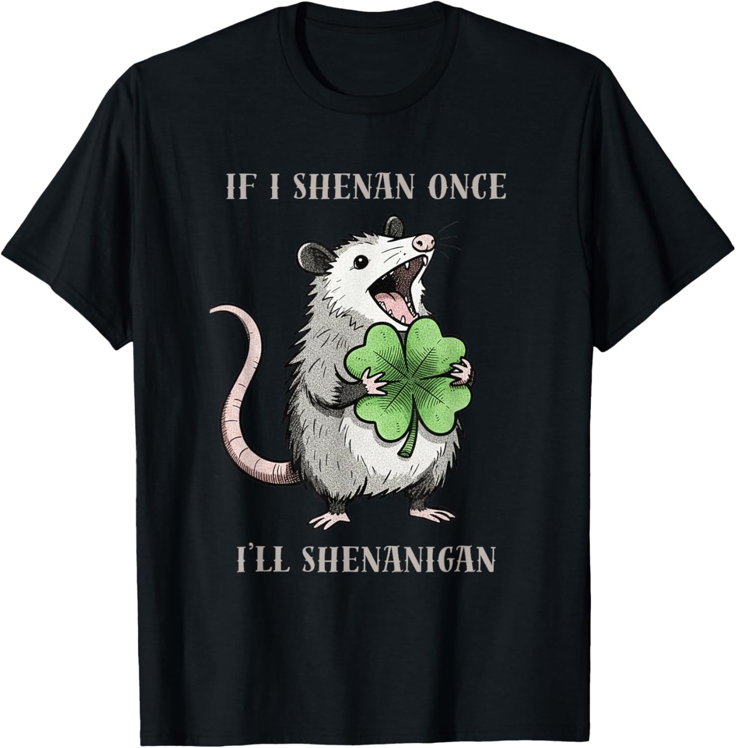 Possum If I Shenan Once Ill Shenanigan St Patricks Day Funny T-Shirt - T-Shirt | Black
