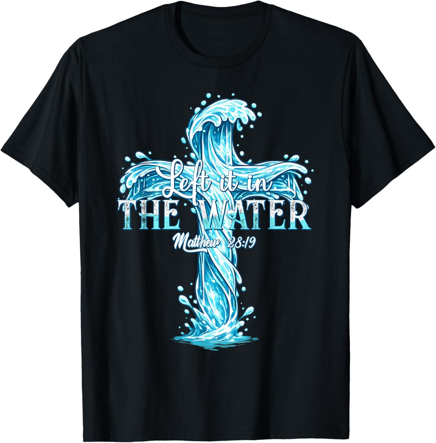 Baptism Christian Left it in The Water T-Shirt - T-Shirt | Black