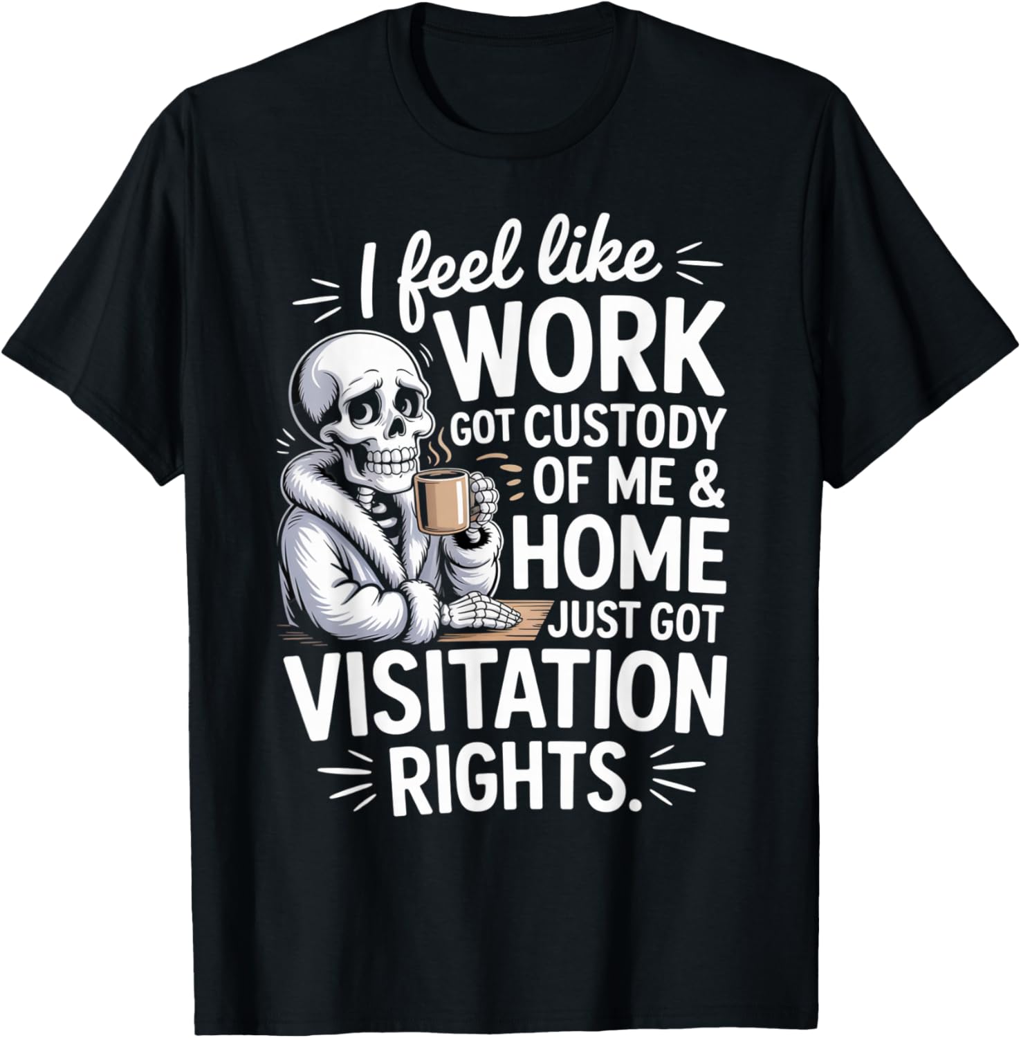 I Feel Like Work Got Custody of Me and Home T-Shirt - T-Shirt | Black