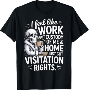 I Feel Like Work Got Custody of Me and Home T-Shirt - T-Shirt | Black