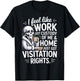 I Feel Like Work Got Custody of Me and Home T-Shirt - T-Shirt | Black