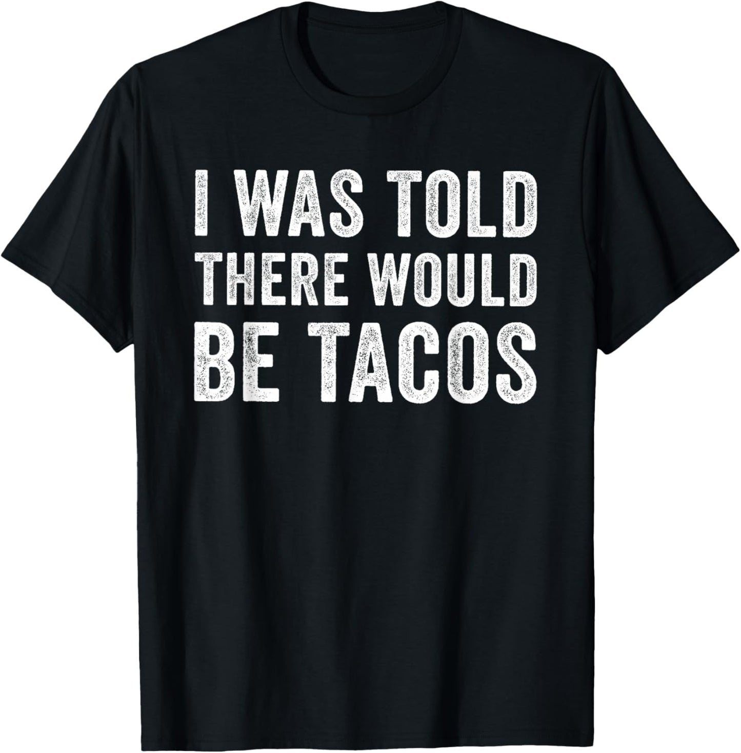 I was Told There Would Be Tacos Funny Food T-Shirt - T-Shirt | Black
