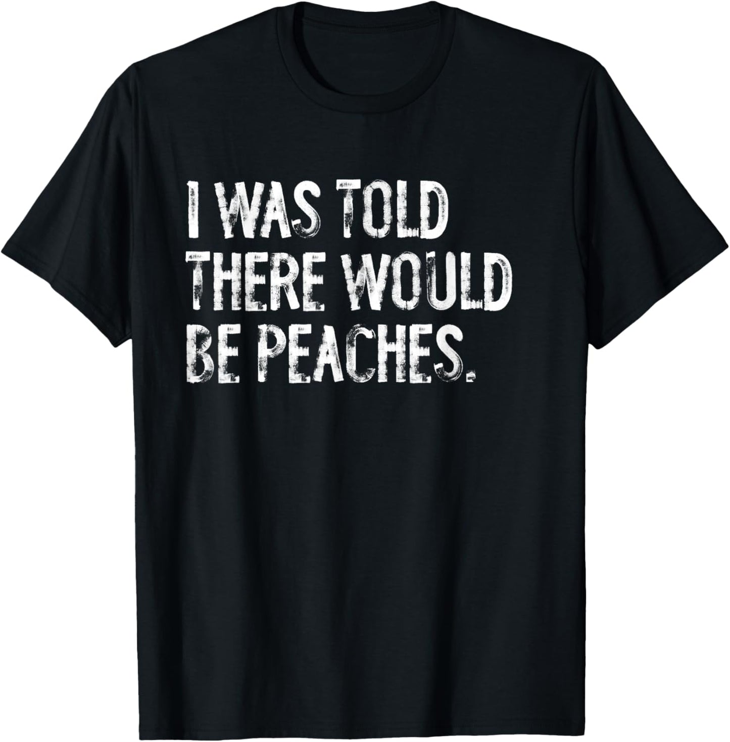 I was Told There Would Be Peaches T-Shirt - T-Shirt | Black