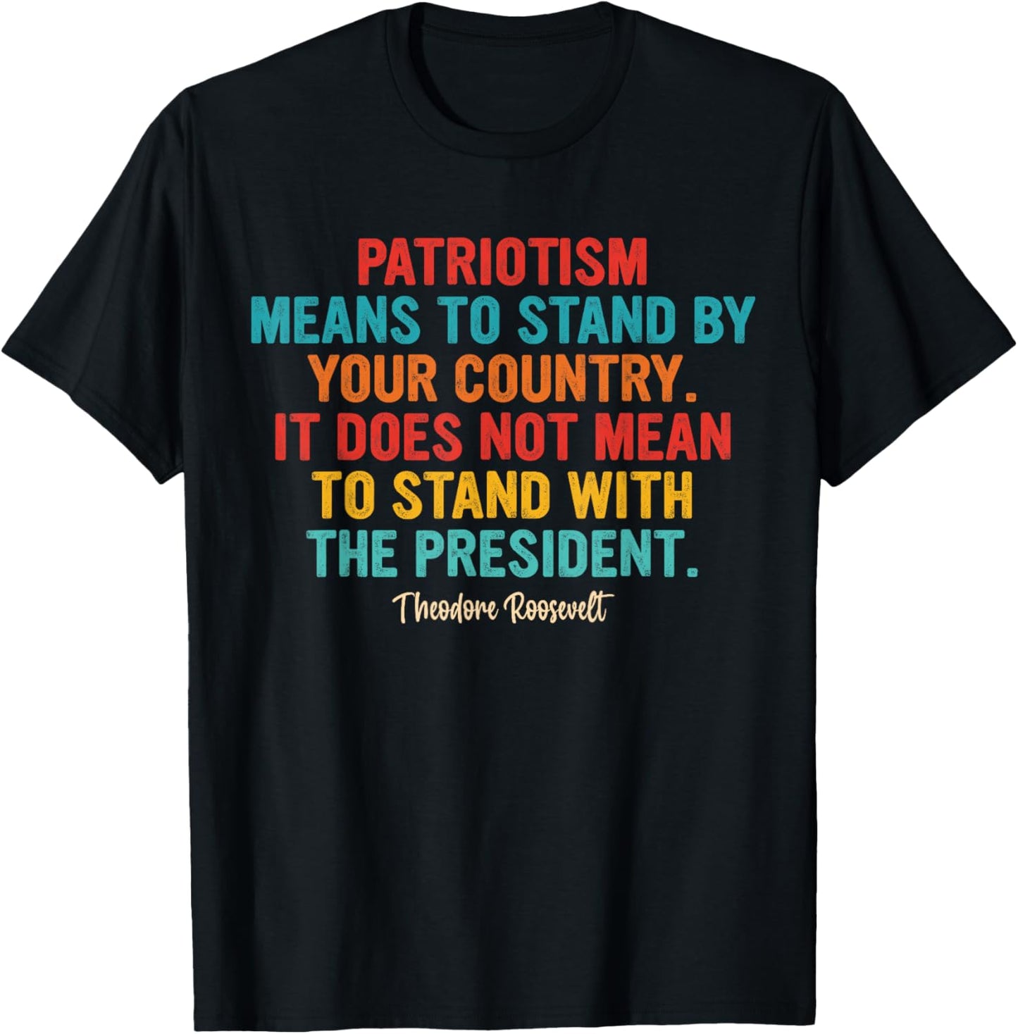 Patriotism Means to Stand by Your Country It Does Not Mean T-Shirt - T-Shirt | Black