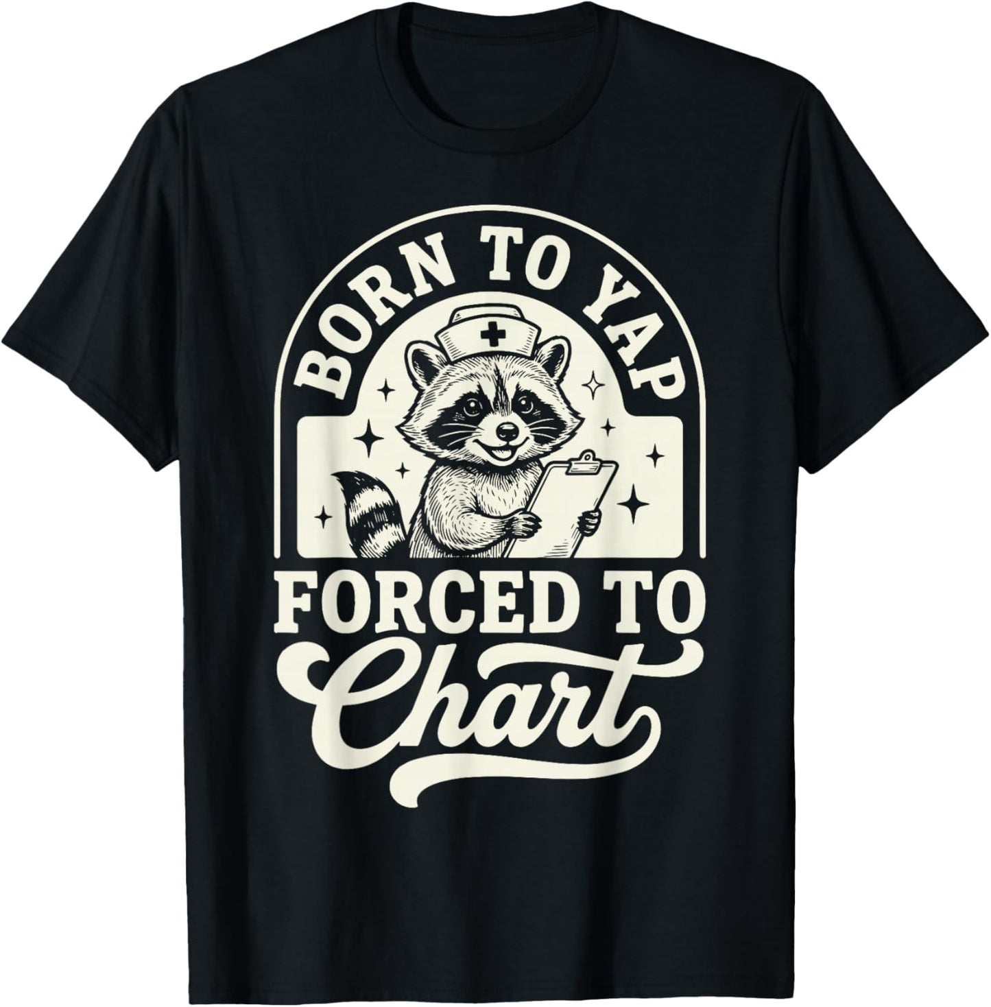 Born to Yap Forced to Chart Nurse T-Shirt - T-Shirt | Black
