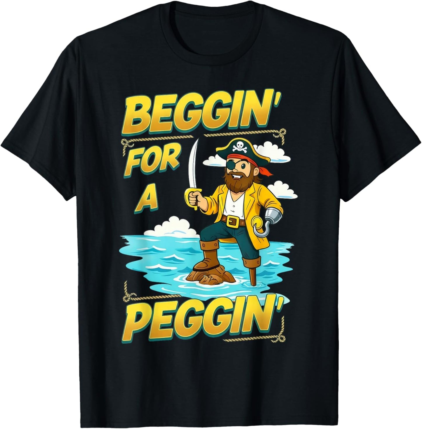Beggin' for A Peggin' Funny Pirate Offensive Inappropriate T-Shirt - T-Shirt | Black