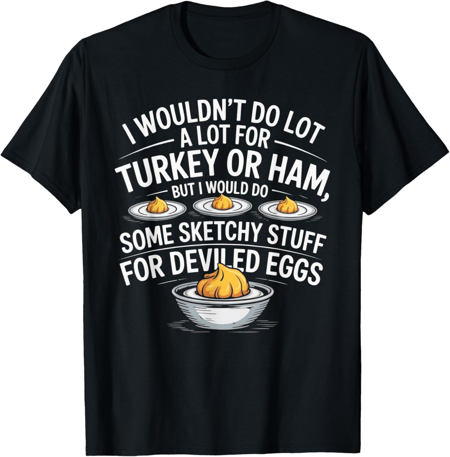 I Wouldn't Do A Lot for Turkey Or Ham But I Would Do Sketchy T-Shirt - T-Shirt | Black