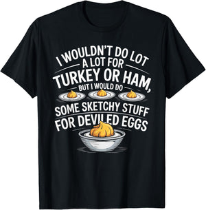 I Wouldn't Do A Lot for Turkey Or Ham But I Would Do Sketchy T-Shirt - T-Shirt | Black