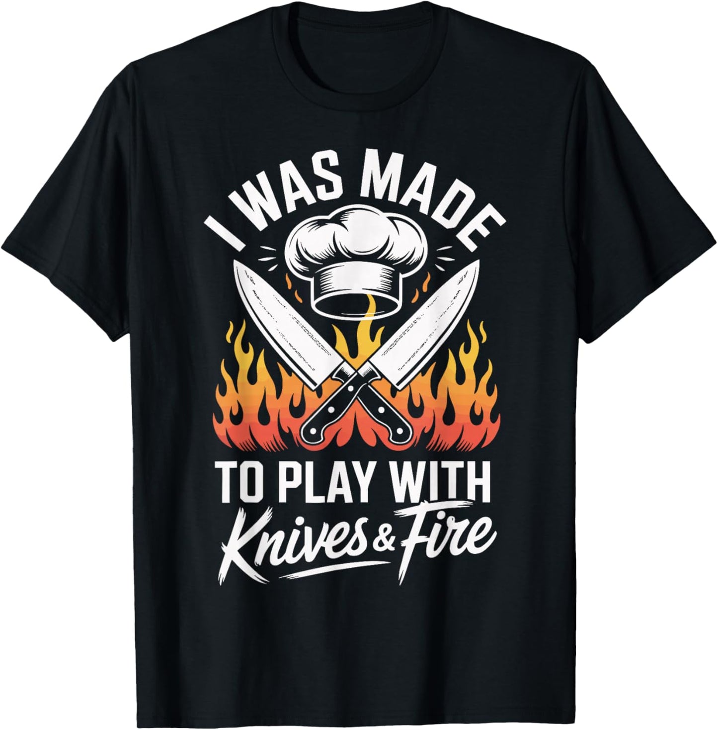 I was Made to Play with Knives and Fire T-Shirt - T-Shirt | Black