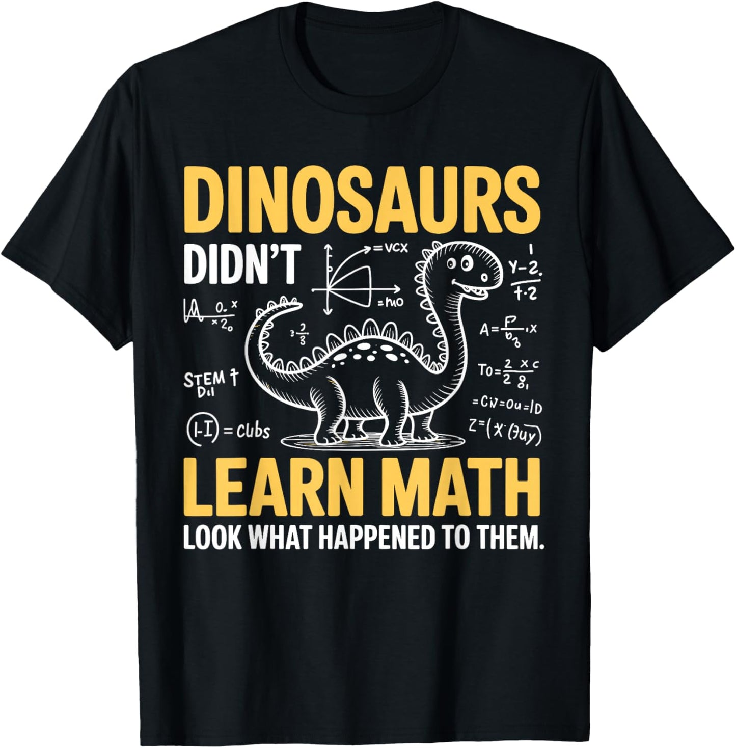 Dinosaurs Didn't Learn Math Look What Happened to Them T-Shirt - T-Shirt | Black