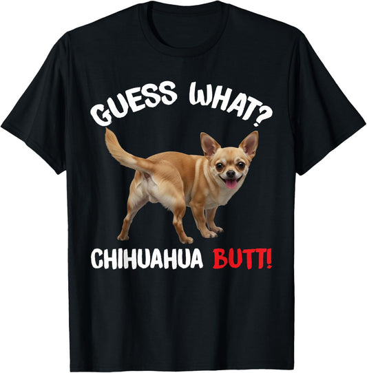Guess What Chihuahua Butt! Funny Chihuahua Dog Meme T-Shirt - T-Shirt | Black