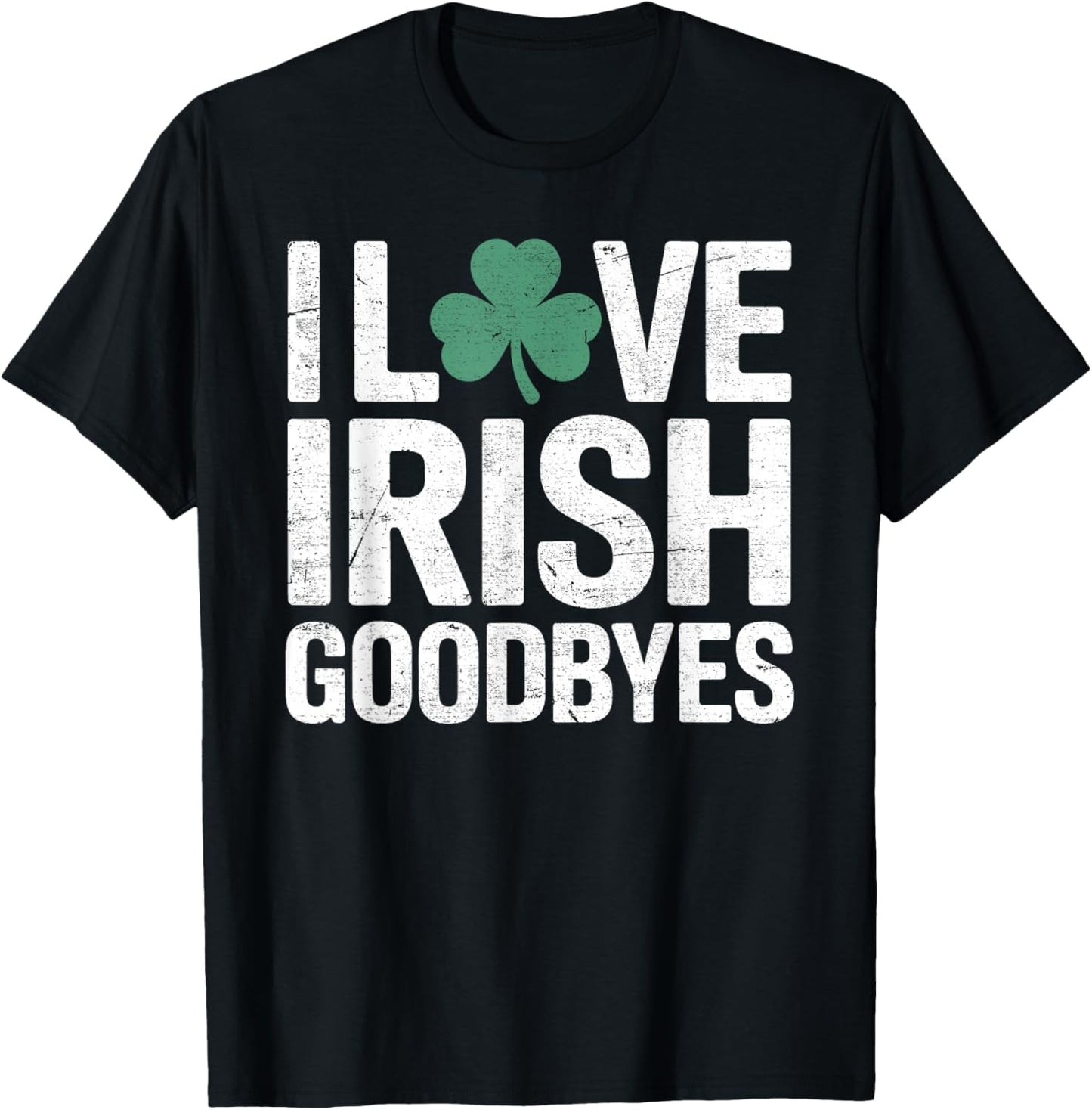 I Love Irish Goodbyes, St Patricks Day Party, Irish exit T-Shirt - T-Shirt | Black