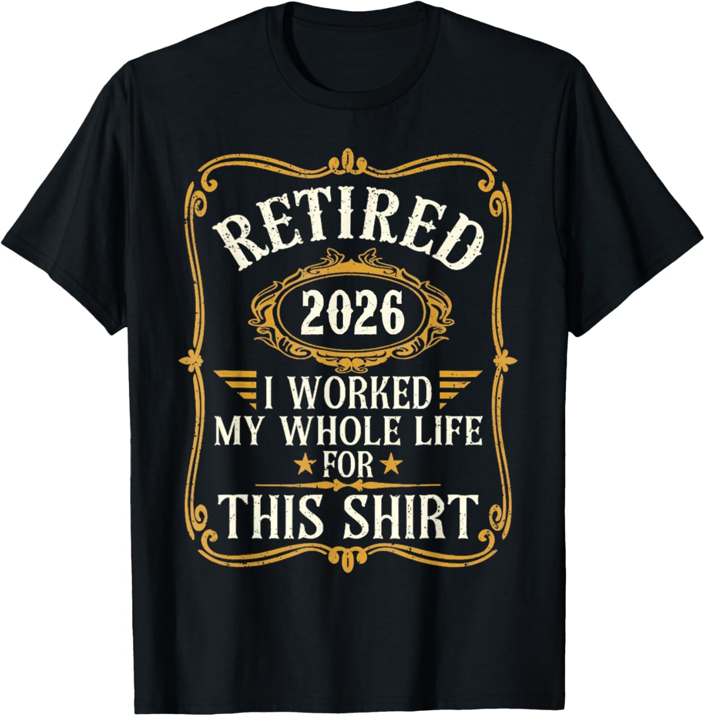 Retired 2026 I Worked My Whole Life for This Shirt T-Shirt - T-Shirt | Black